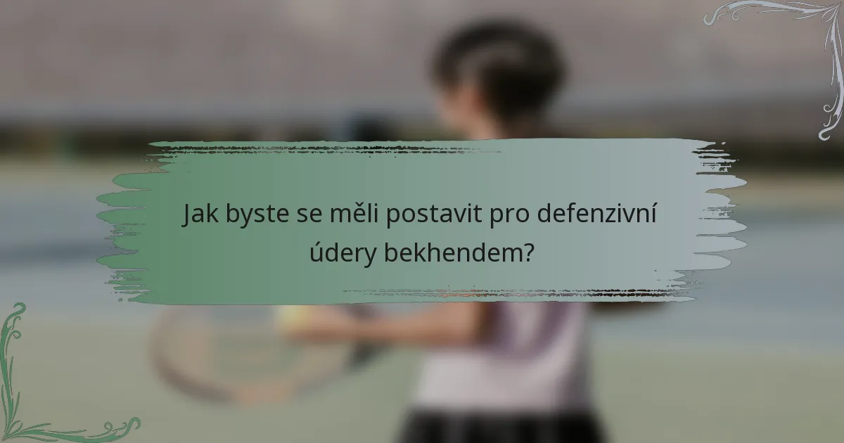 Jak byste se měli postavit pro defenzivní údery bekhendem?
