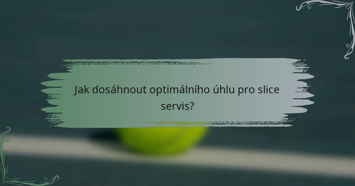 Jak dosáhnout optimálního úhlu pro slice servis?