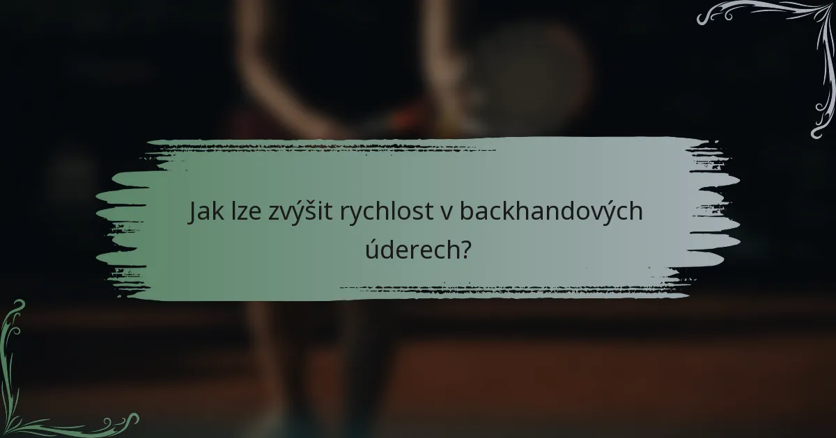 Jak lze zvýšit rychlost v backhandových úderech?
