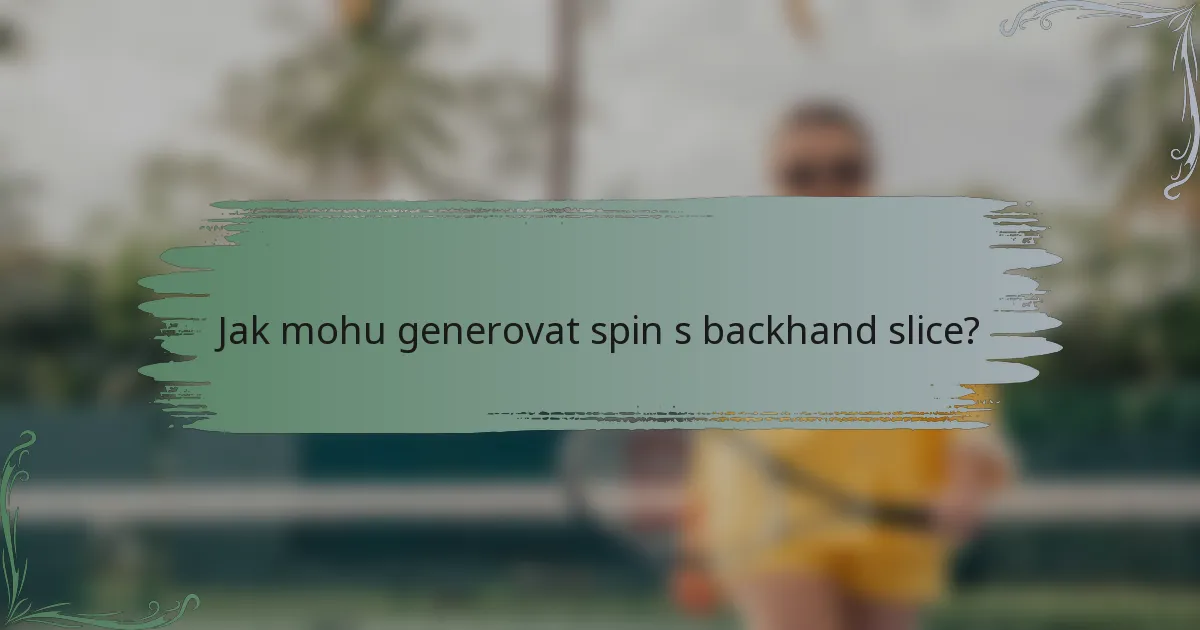 Jak mohu generovat spin s backhand slice?