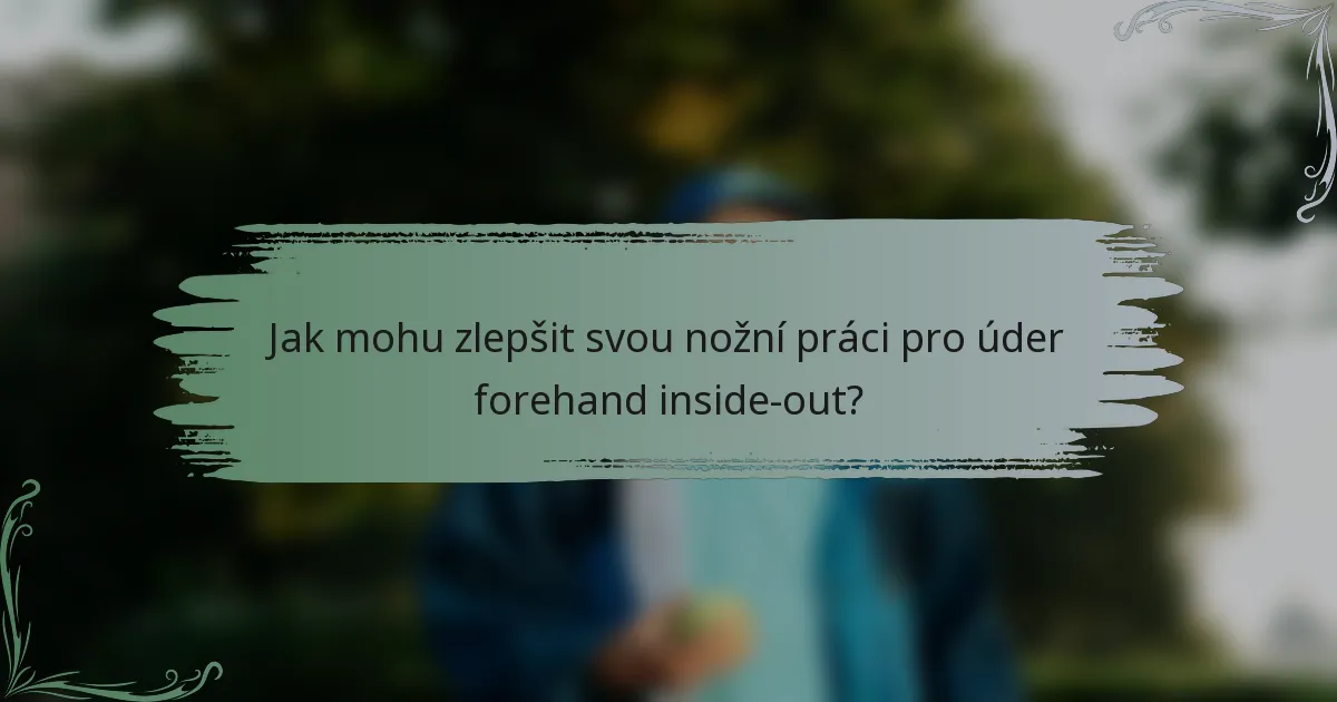 Jak mohu zlepšit svou nožní práci pro úder forehand inside-out?