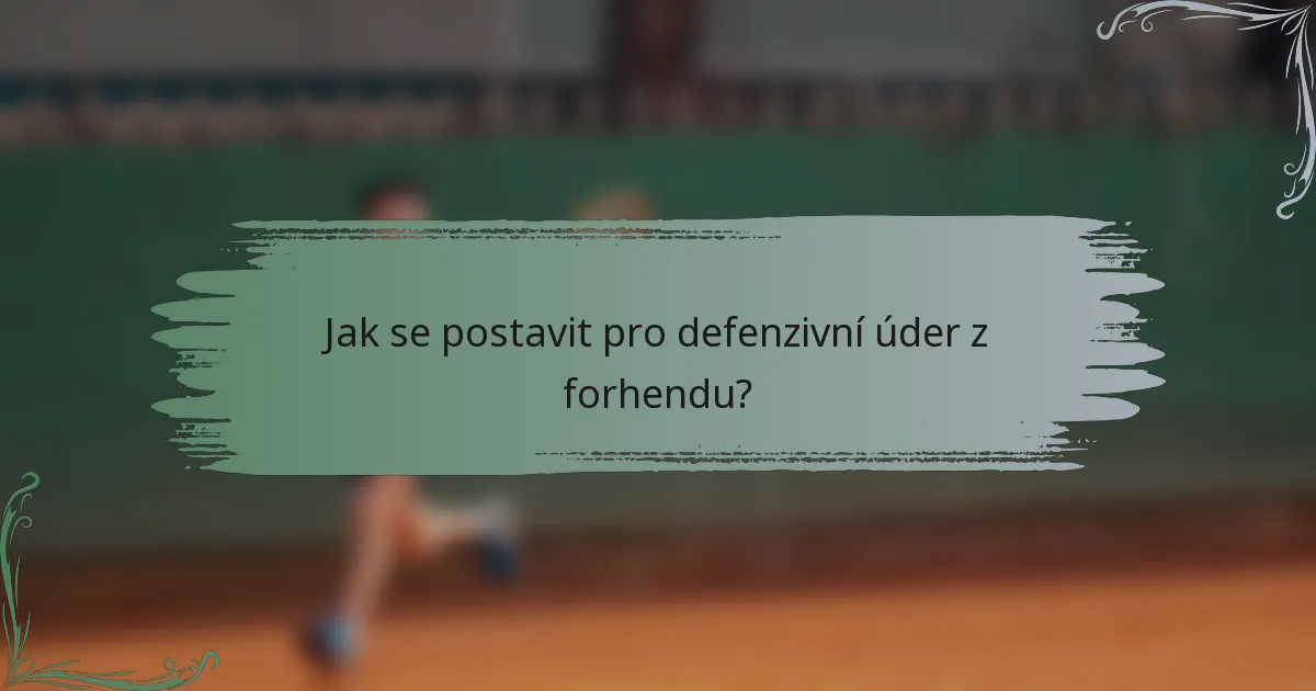 Jak se postavit pro defenzivní úder z forhendu?