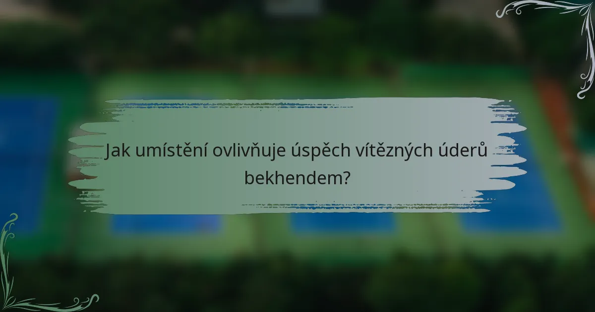Jak umístění ovlivňuje úspěch vítězných úderů bekhendem?