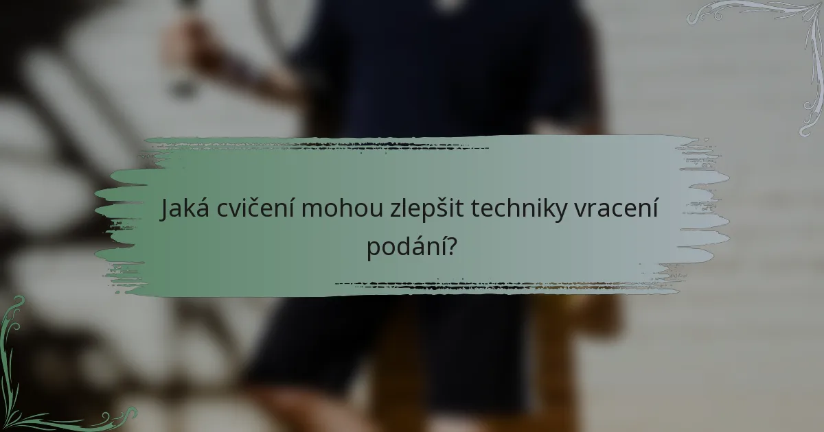 Jaká cvičení mohou zlepšit techniky vracení podání?