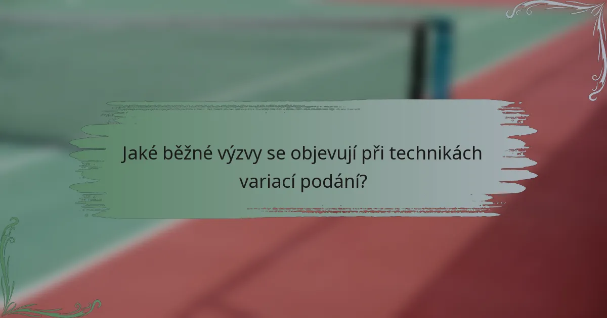 Jaké běžné výzvy se objevují při technikách variací podání?