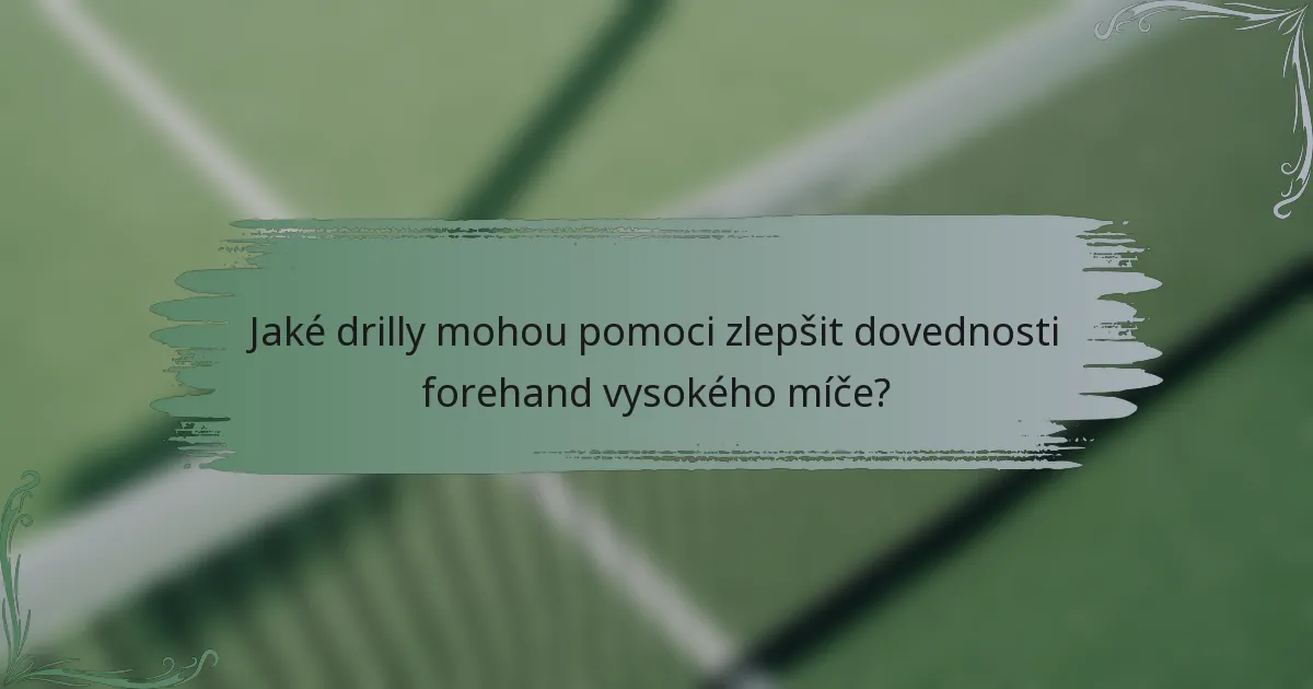 Jaké drilly mohou pomoci zlepšit dovednosti forehand vysokého míče?