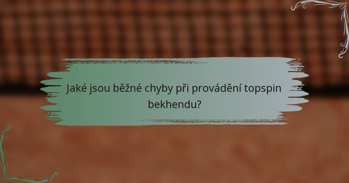 Jaké jsou běžné chyby při provádění topspin bekhendu?