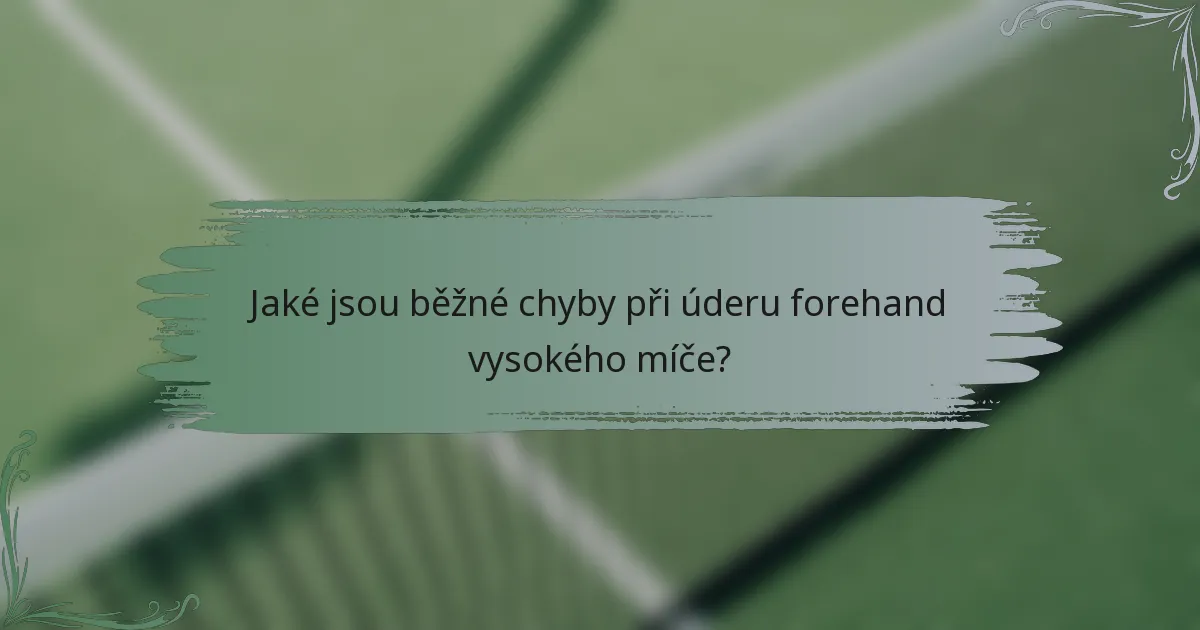 Jaké jsou běžné chyby při úderu forehand vysokého míče?