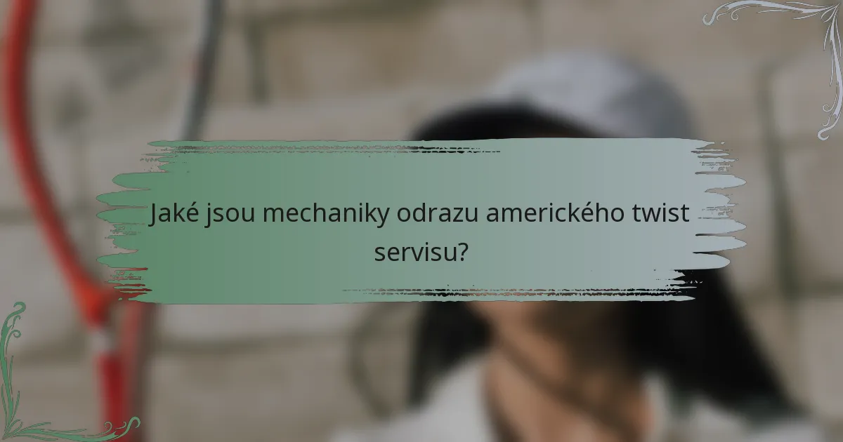 Jaké jsou mechaniky odrazu amerického twist servisu?