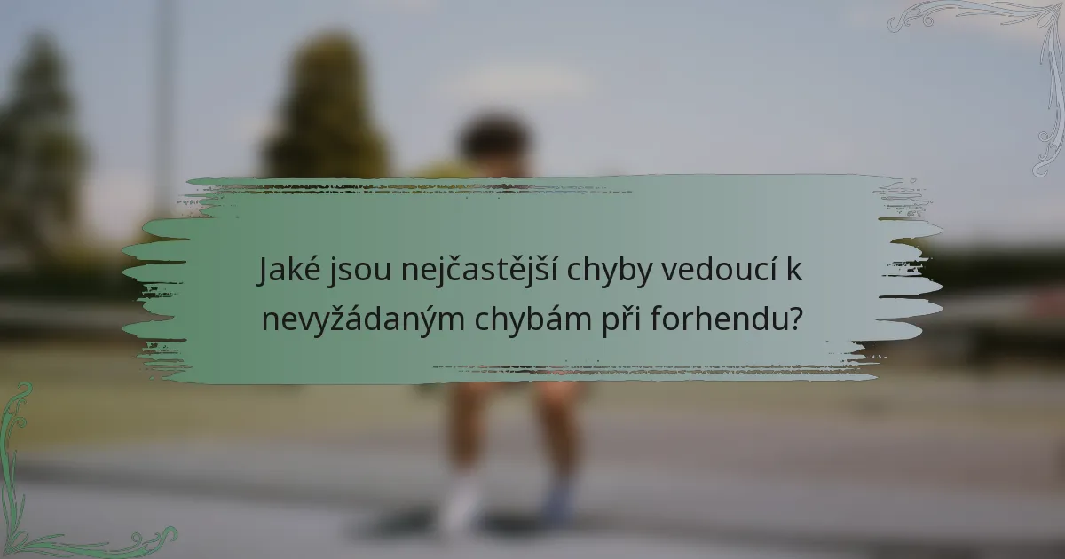 Jaké jsou nejčastější chyby vedoucí k nevyžádaným chybám při forhendu?