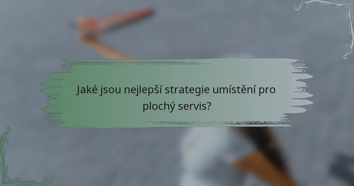 Jaké jsou nejlepší strategie umístění pro plochý servis?