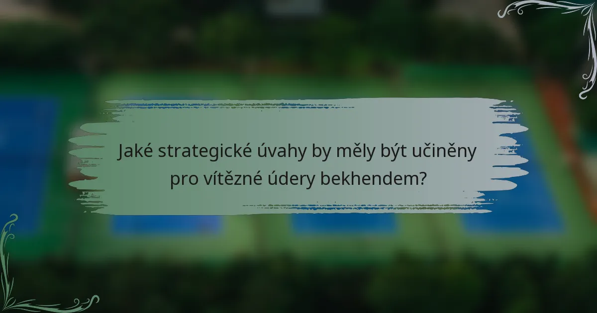 Jaké strategické úvahy by měly být učiněny pro vítězné údery bekhendem?