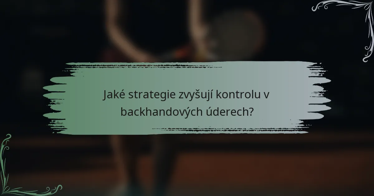 Jaké strategie zvyšují kontrolu v backhandových úderech?