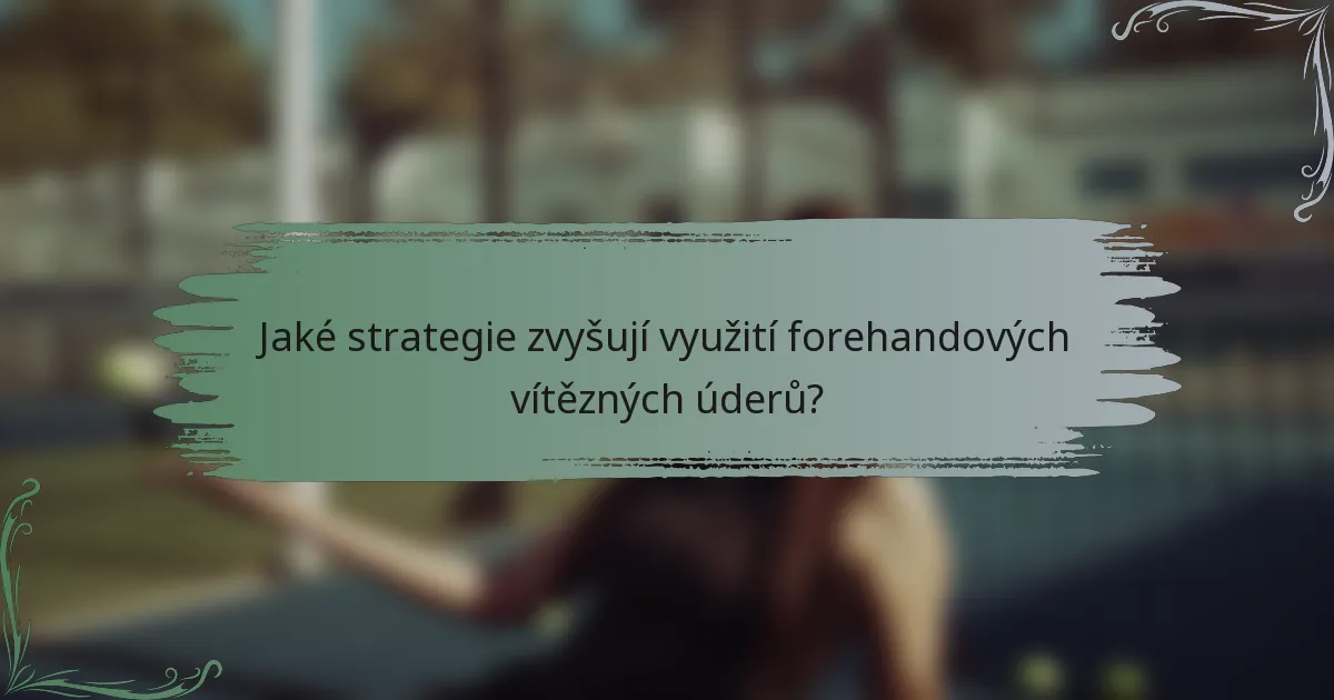Jaké strategie zvyšují využití forehandových vítězných úderů?