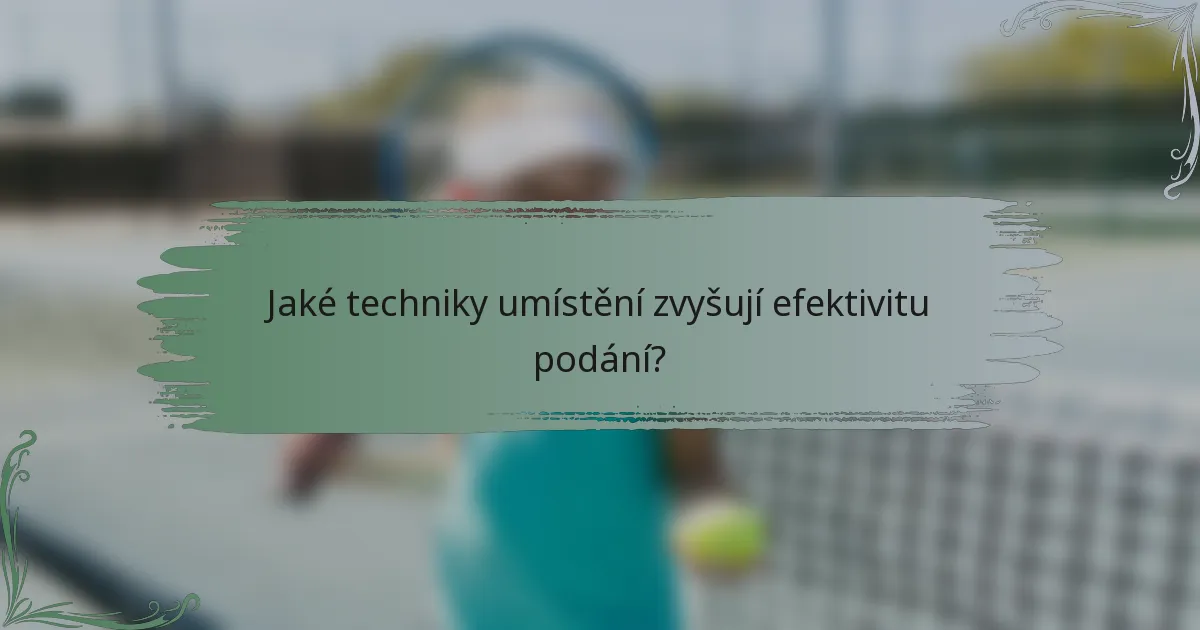 Jaké techniky umístění zvyšují efektivitu podání?