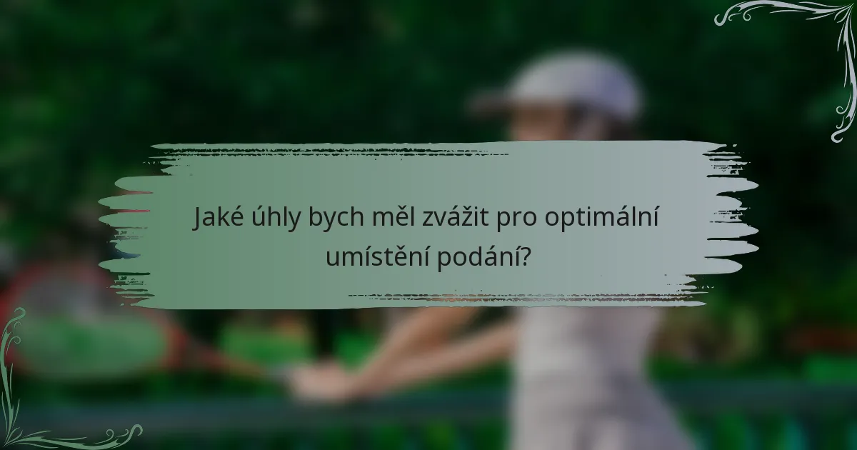 Jaké úhly bych měl zvážit pro optimální umístění podání?