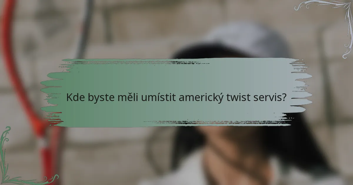 Kde byste měli umístit americký twist servis?