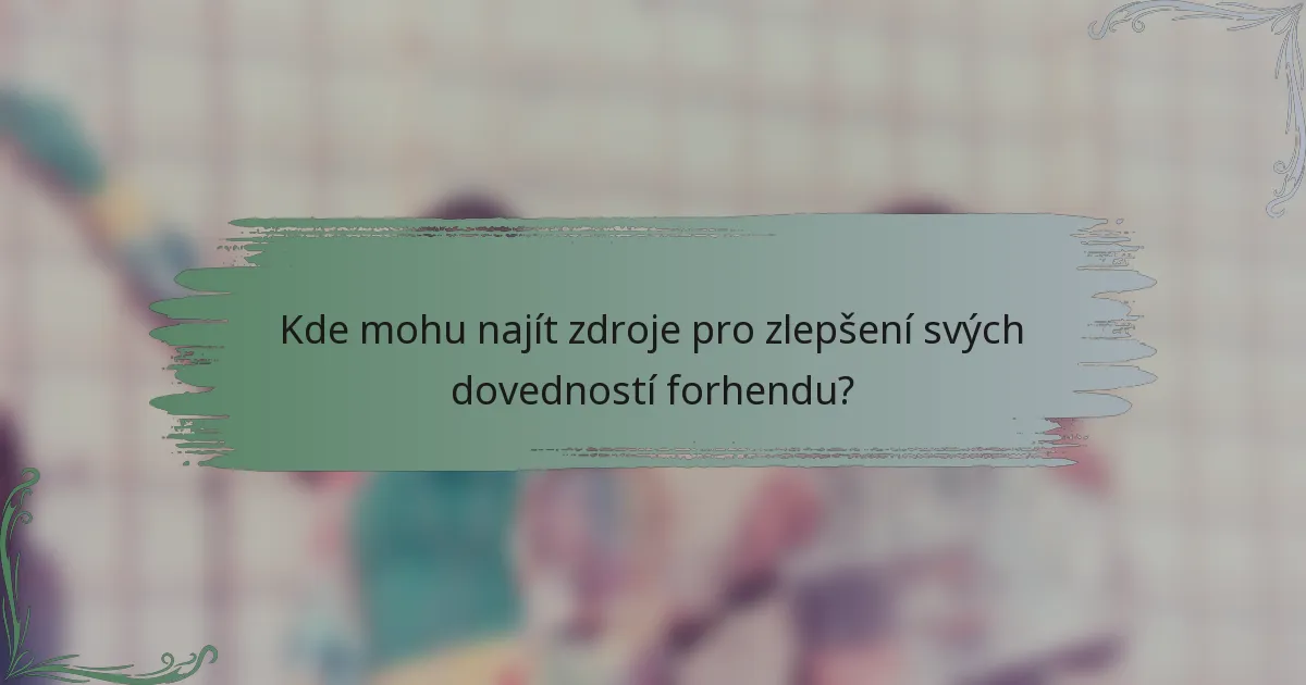 Kde mohu najít zdroje pro zlepšení svých dovedností forhendu?