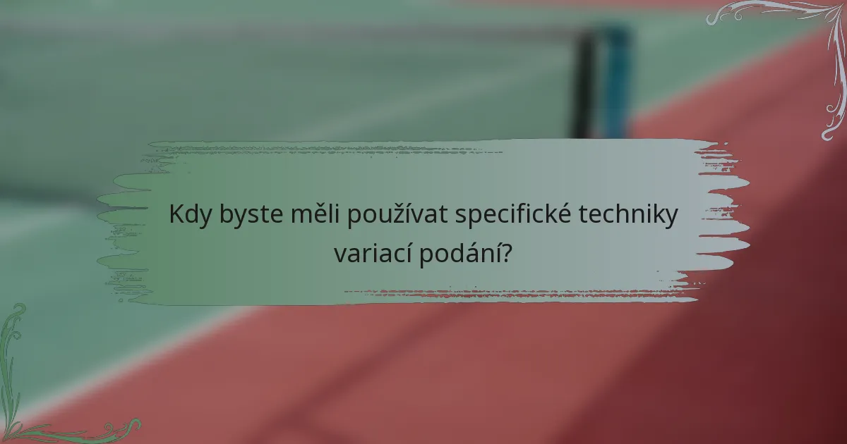 Kdy byste měli používat specifické techniky variací podání?